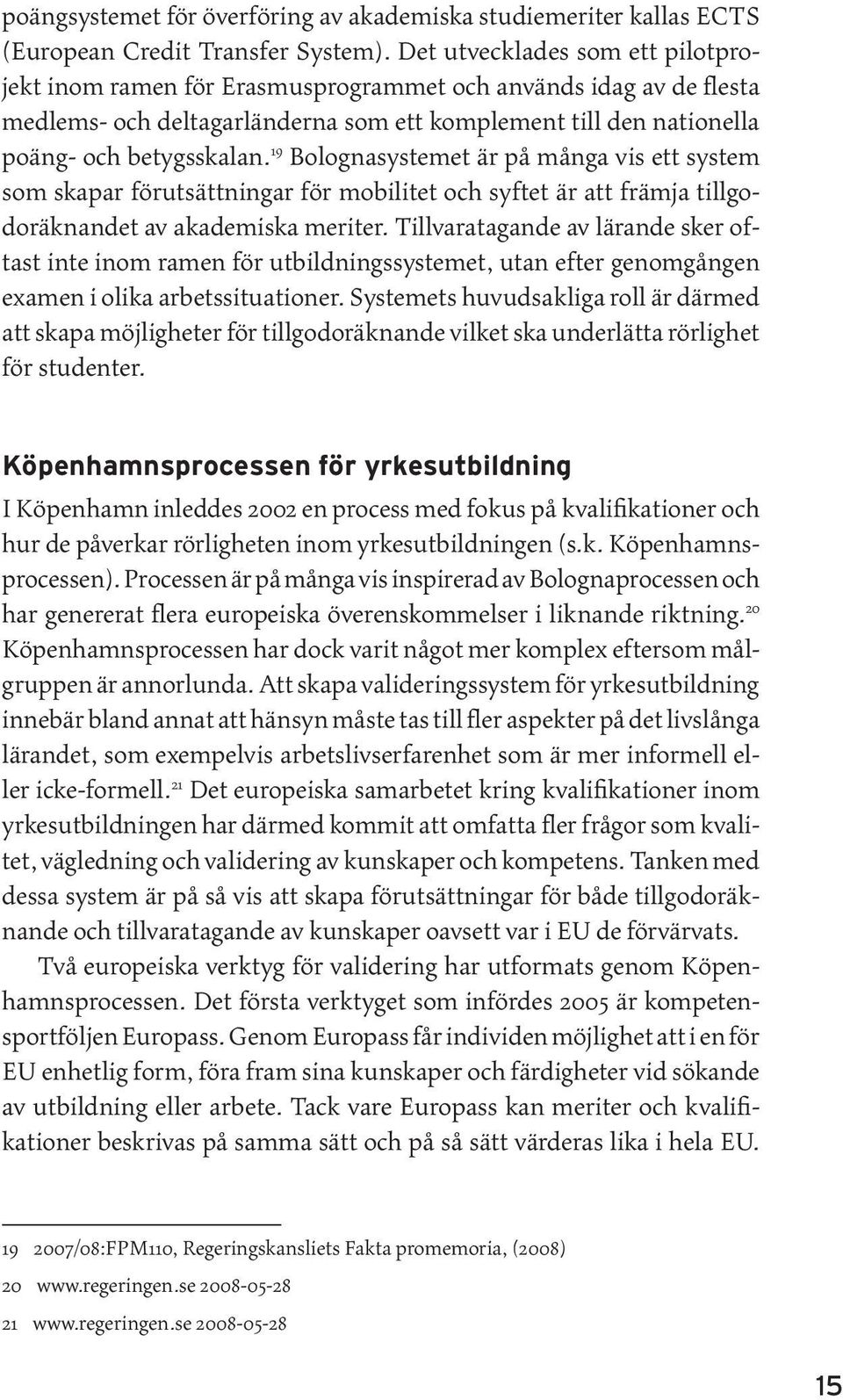 19 Bolognasystemet är på många vis ett system som skapar förutsättningar för mobilitet och syftet är att främja tillgodoräknandet av akademiska meriter.