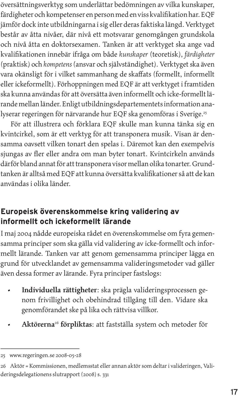 Tanken är att verktyget ska ange vad kvalifikationen innebär ifråga om både kunskaper (teoretisk), färdigheter (praktisk) och kompetens (ansvar och självständighet).