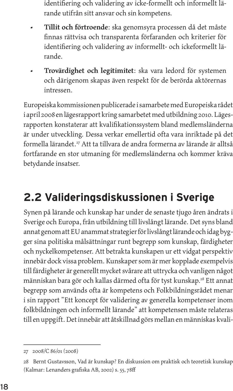 Trovärdighet och legitimitet: ska vara ledord för systemen och därigenom skapas även respekt för de berörda aktörernas intressen.