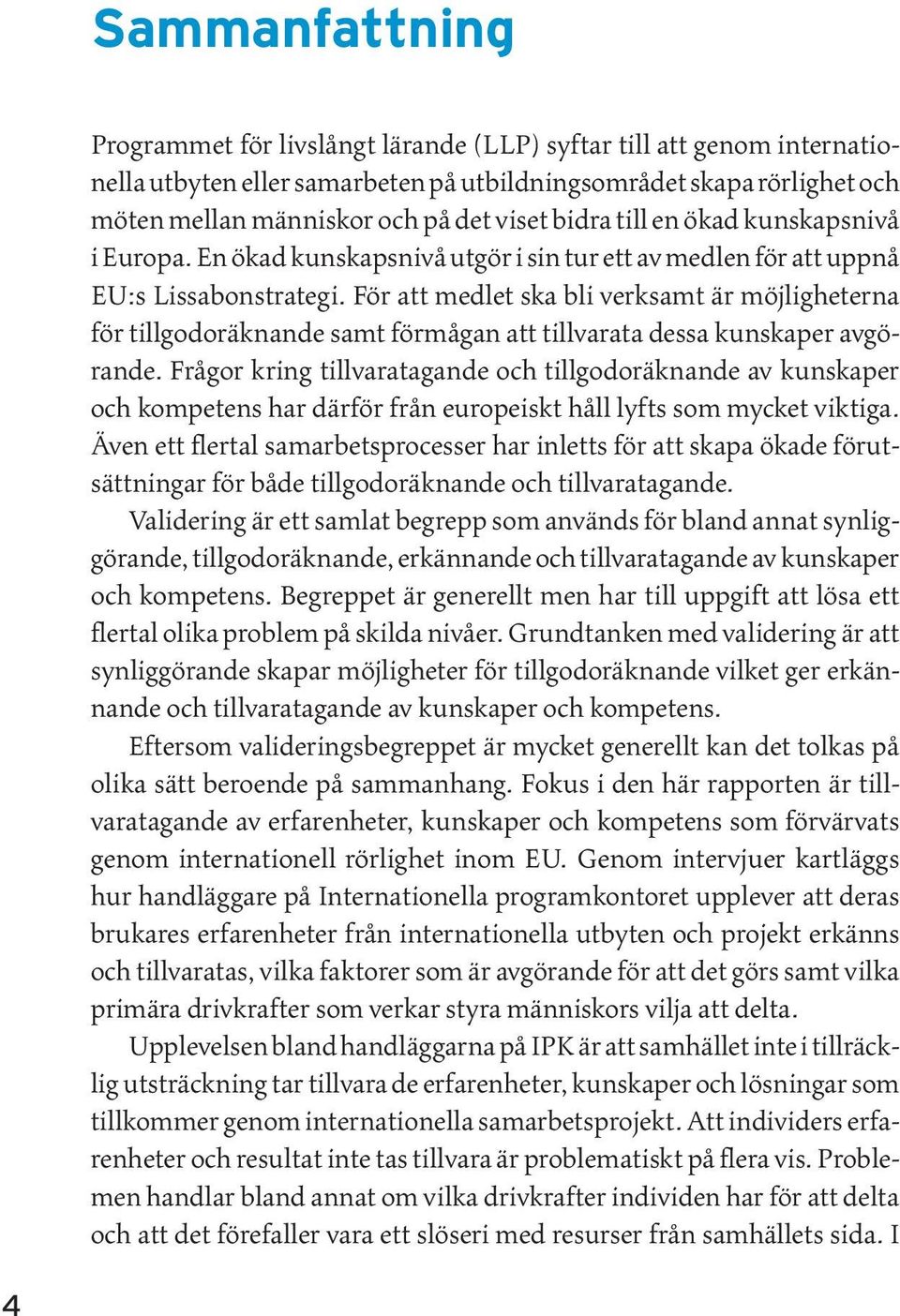 För att medlet ska bli verksamt är möjligheterna för tillgodoräknande samt förmågan att tillvarata dessa kunskaper avgörande.