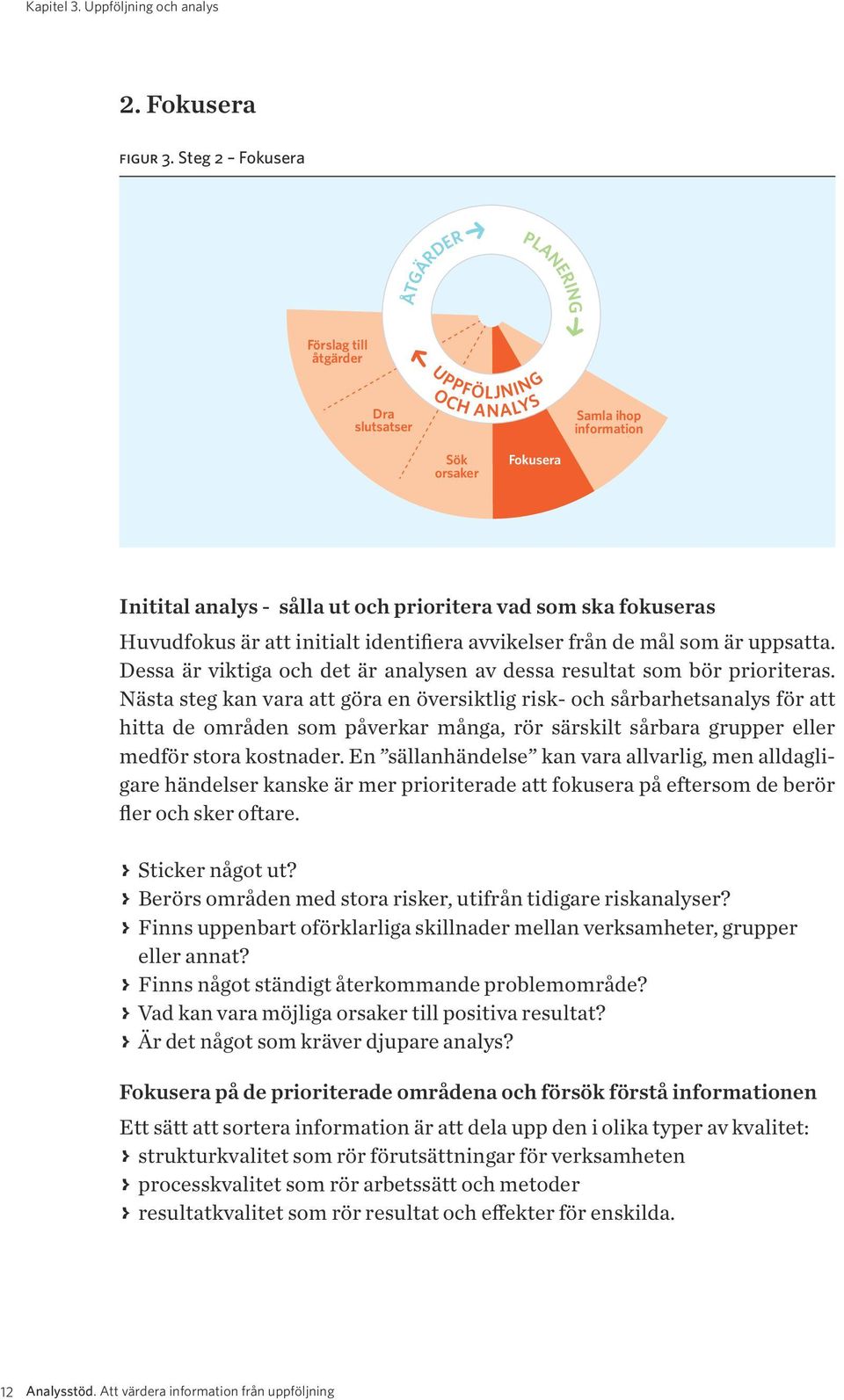 fokuseras Huvudfokus är att initialt identifiera avvikelser från de mål som är uppsatta. Dessa är viktiga och det är analysen av dessa resultat som bör prioriteras.