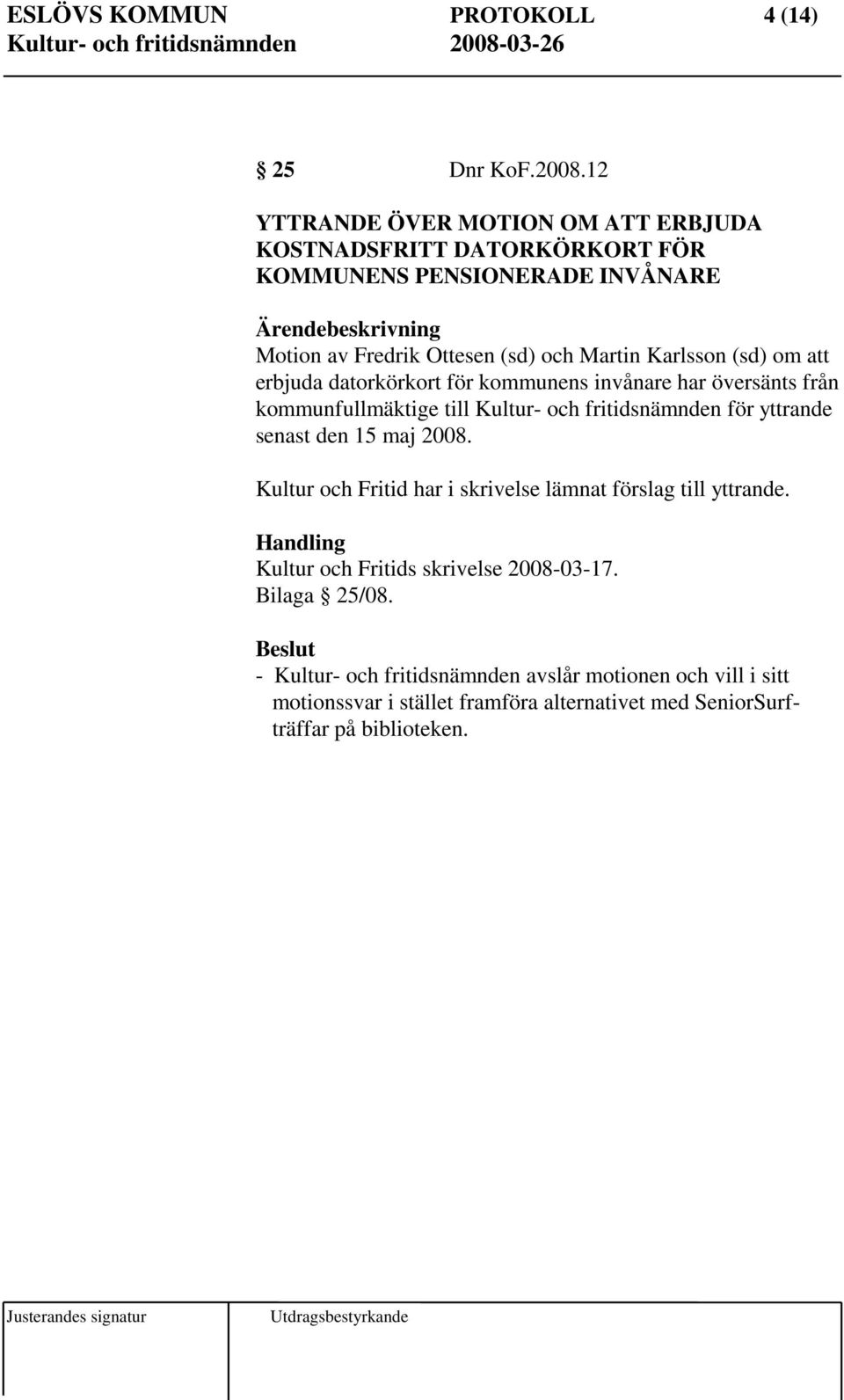 (sd) om att erbjuda datorkörkort för kommunens invånare har översänts från kommunfullmäktige till Kultur- och fritidsnämnden för yttrande senast den 15 maj