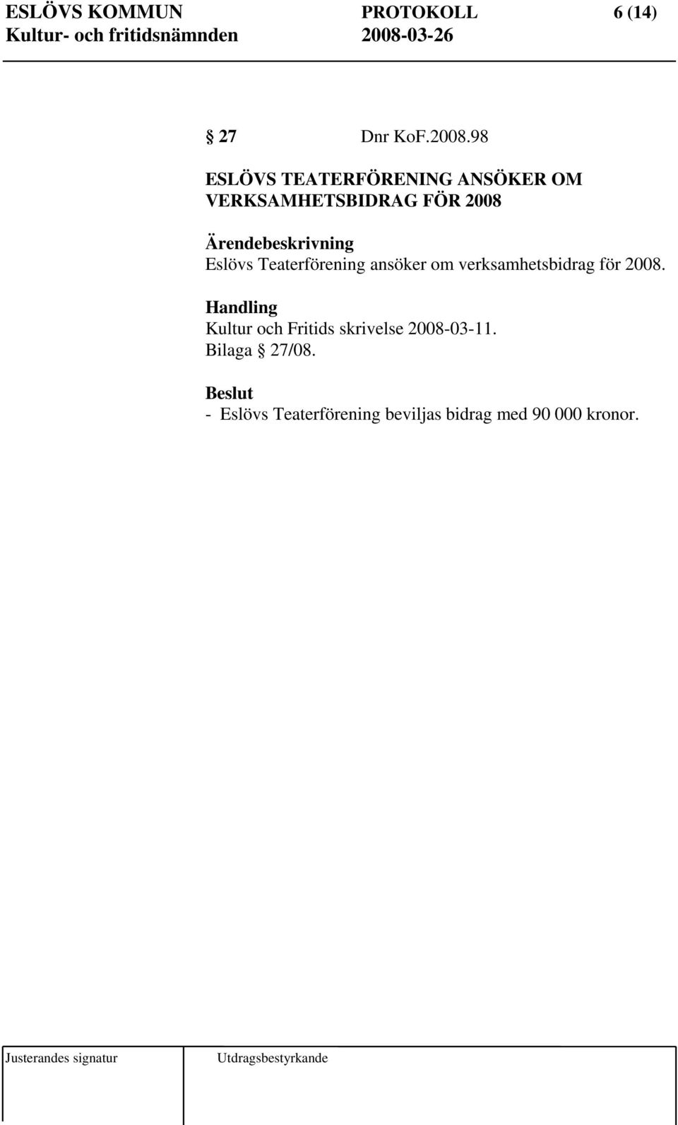 Teaterförening ansöker om verksamhetsbidrag för 2008.