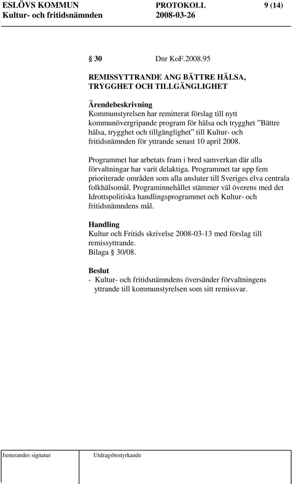 tillgänglighet till Kultur- och fritidsnämnden för yttrande senast 10 april 2008. Programmet har arbetats fram i bred samverkan där alla förvaltningar har varit delaktiga.