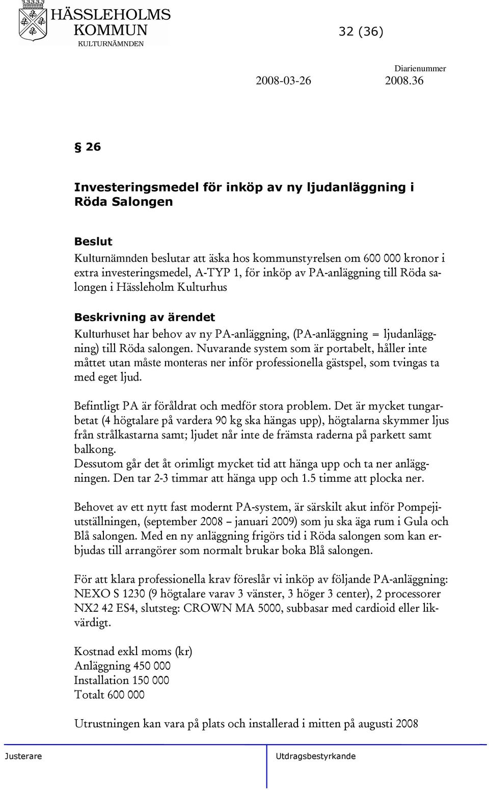 PA-anläggning till Röda salongen i Hässleholm Kulturhus Kulturhuset har behov av ny PA-anläggning, (PA-anläggning = ljudanläggning) till Röda salongen.