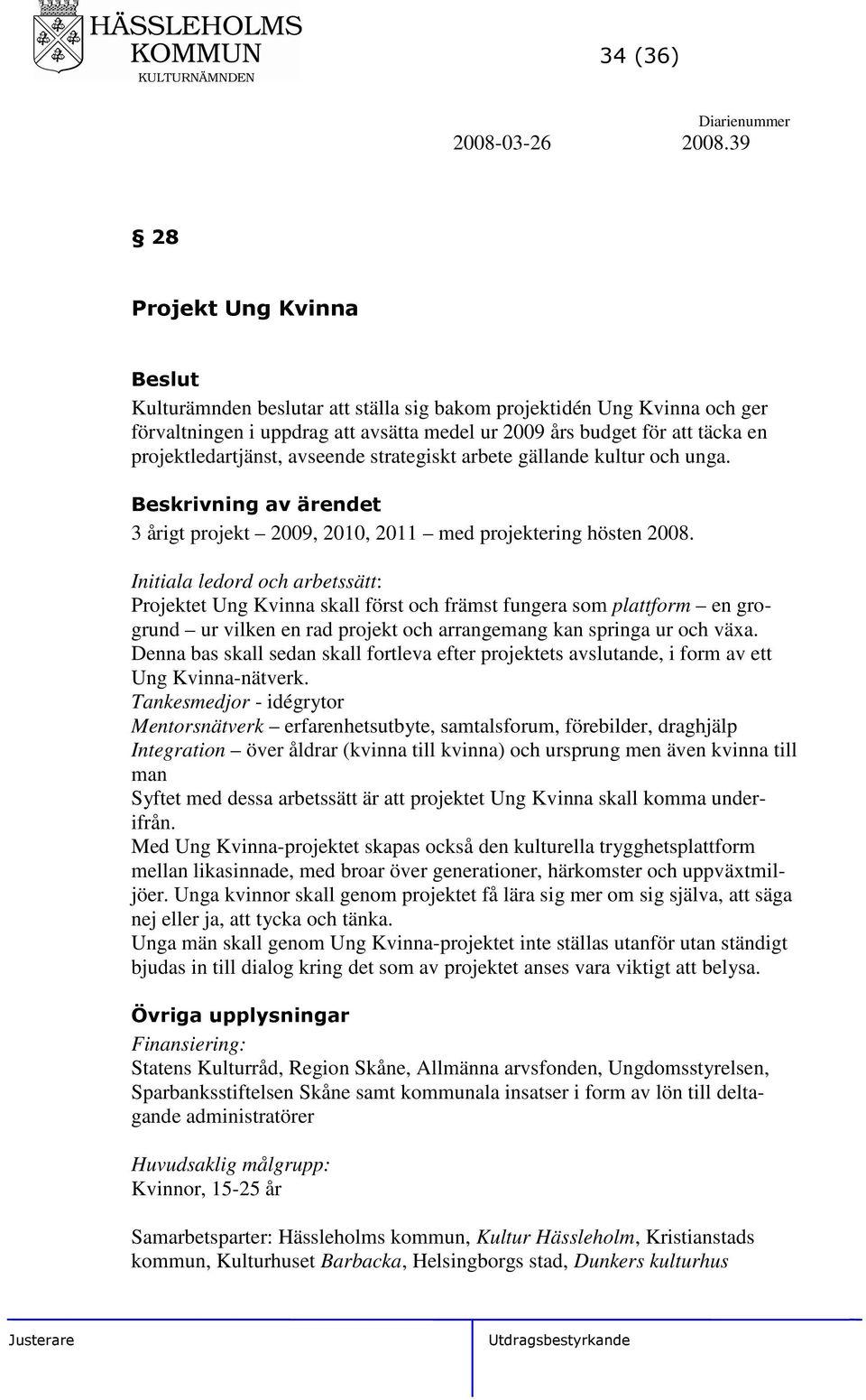 avseende strategiskt arbete gällande kultur och unga. 3 årigt projekt 2009, 2010, 2011 med projektering hösten 2008.