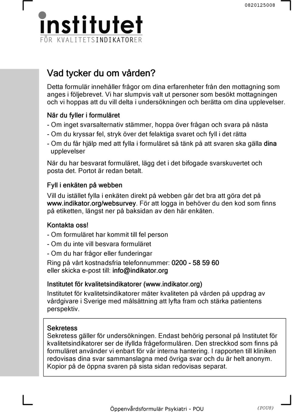 När du fyller i formuläret - Om inget svarsalternativ stämmer, hoppa över frågan och svara på nästa - Om du kryssar fel, stryk över det felaktiga svaret och fyll i det rätta - Om du får hjälp med att