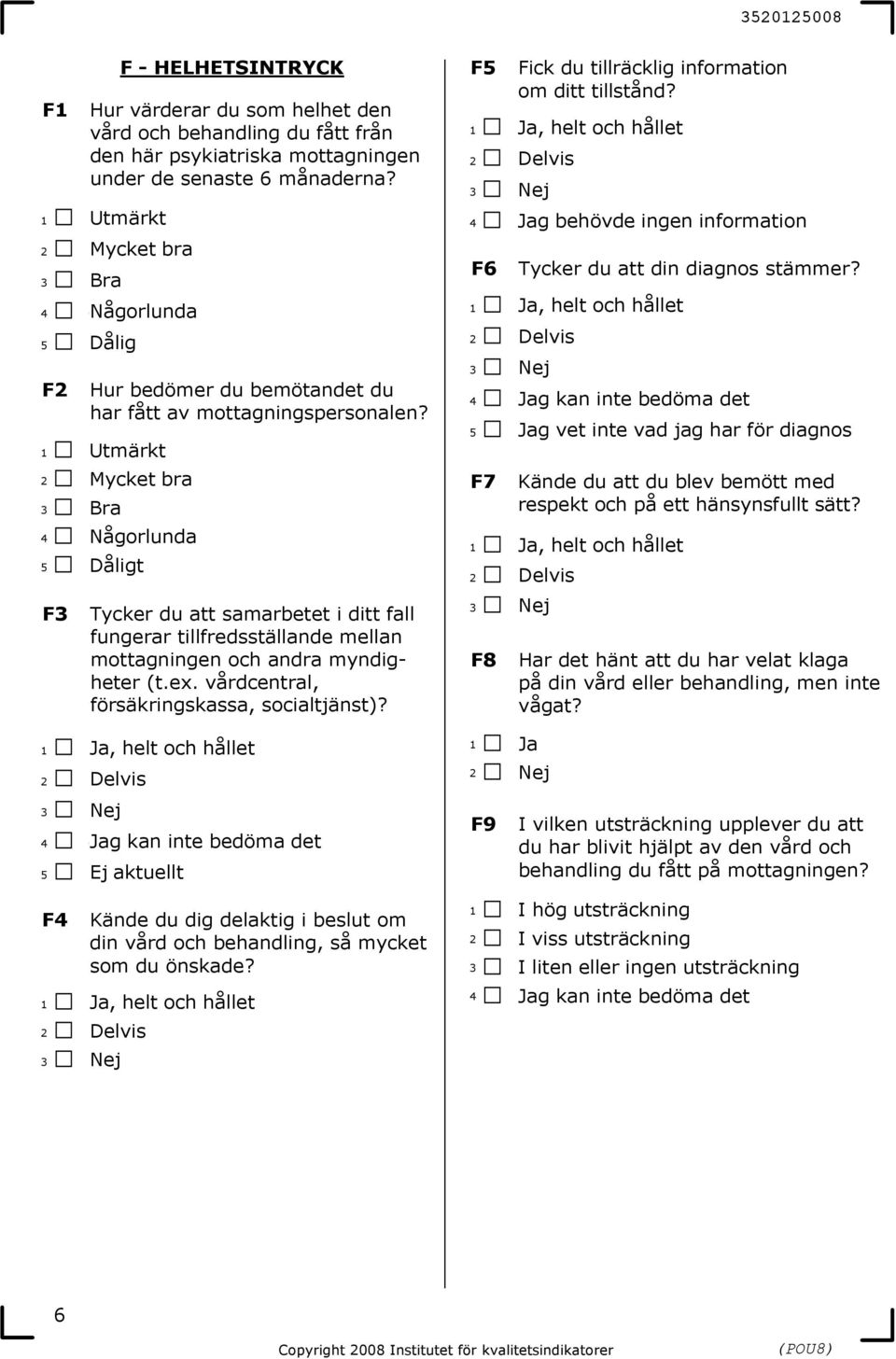 Utmärkt Mycket bra Bra Någorlunda Dåligt F Tycker du att samarbetet i ditt fall fungerar tillfredsställande mellan mottagningen och andra myndigheter (t.ex.