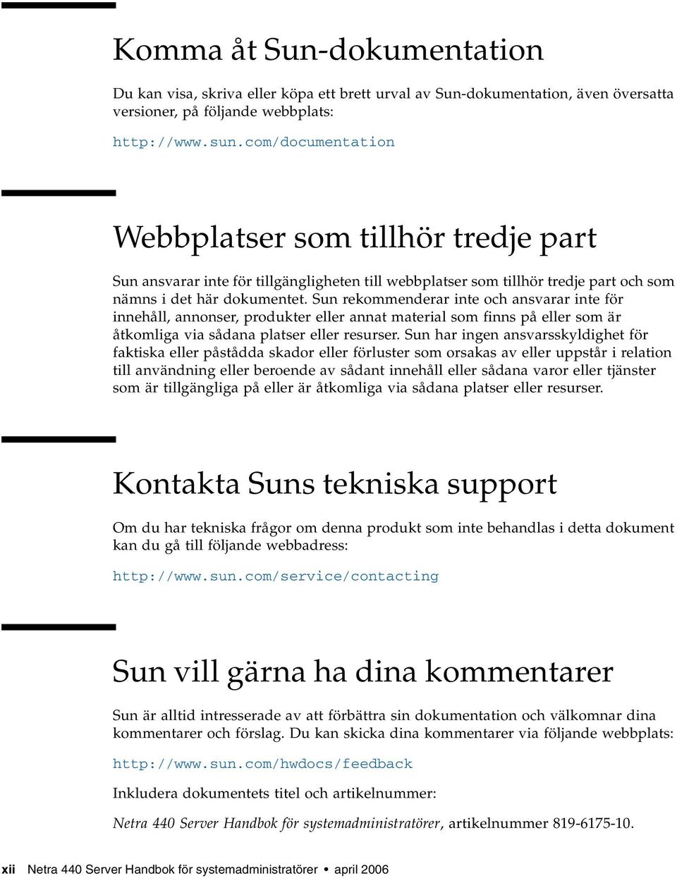 Sun rekommenderar inte och ansvarar inte för innehåll, annonser, produkter eller annat material som finns på eller som är åtkomliga via sådana platser eller resurser.