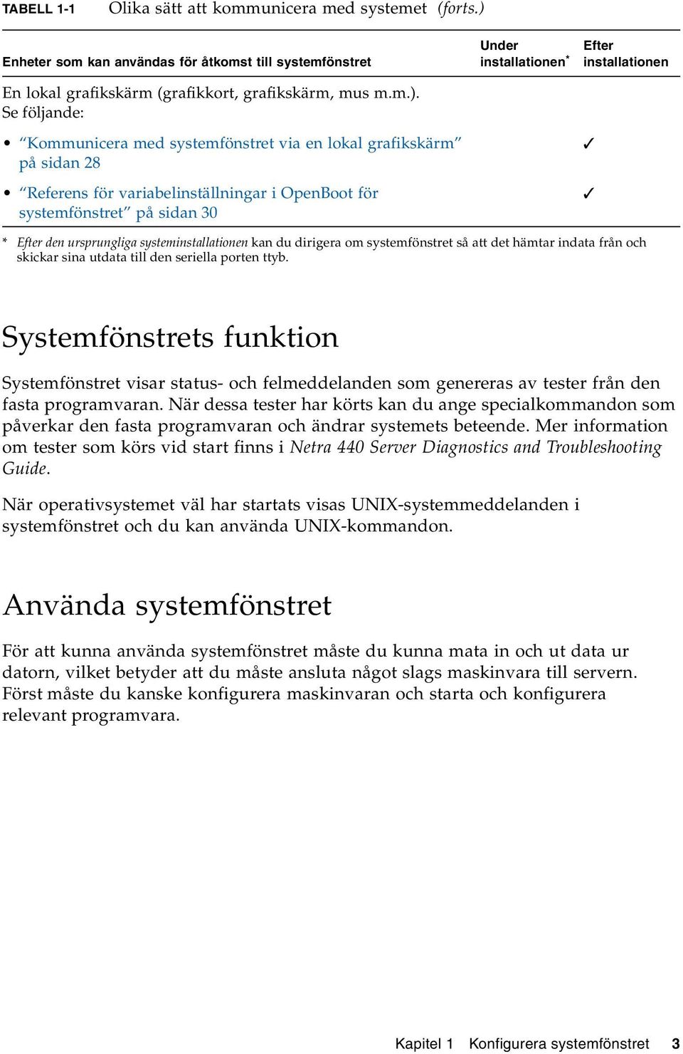 systemfönstret via en lokal grafikskärm på sidan 28 Referens för variabelinställningar i OpenBoot för systemfönstret på sidan 30 * Efter den ursprungliga systeminstallationen kan du dirigera om