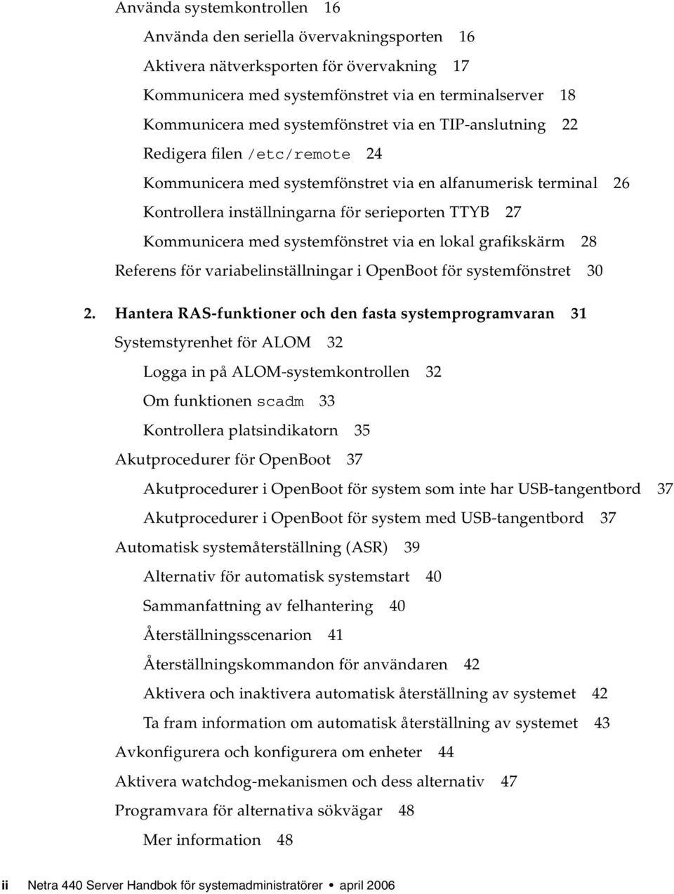 med systemfönstret via en lokal grafikskärm 28 Referens för variabelinställningar i OpenBoot för systemfönstret 30 2.