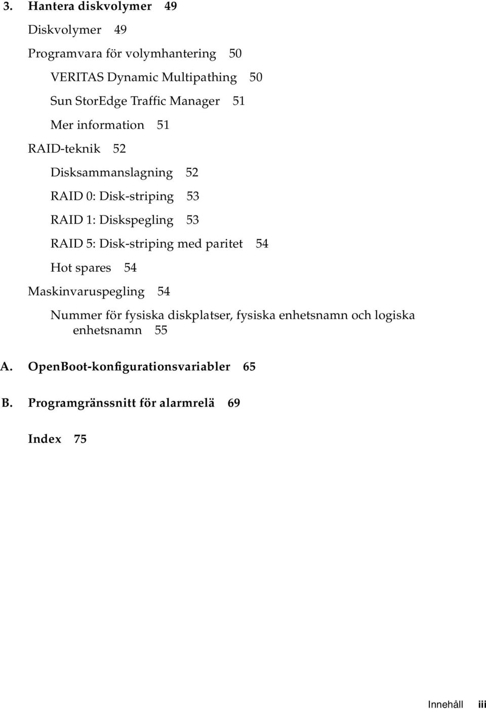 53 RAID 5: Disk-striping med paritet 54 Hot spares 54 Maskinvaruspegling 54 Nummer för fysiska diskplatser, fysiska