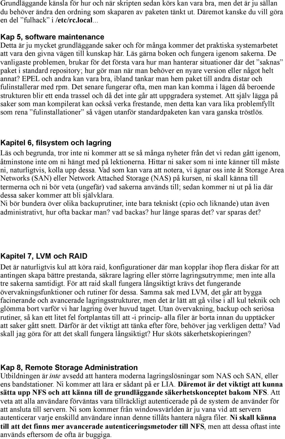 .. Kap 5, software maintenance Detta är ju mycket grundläggande saker och för många kommer det praktiska systemarbetet att vara den givna vägen till kunskap här.