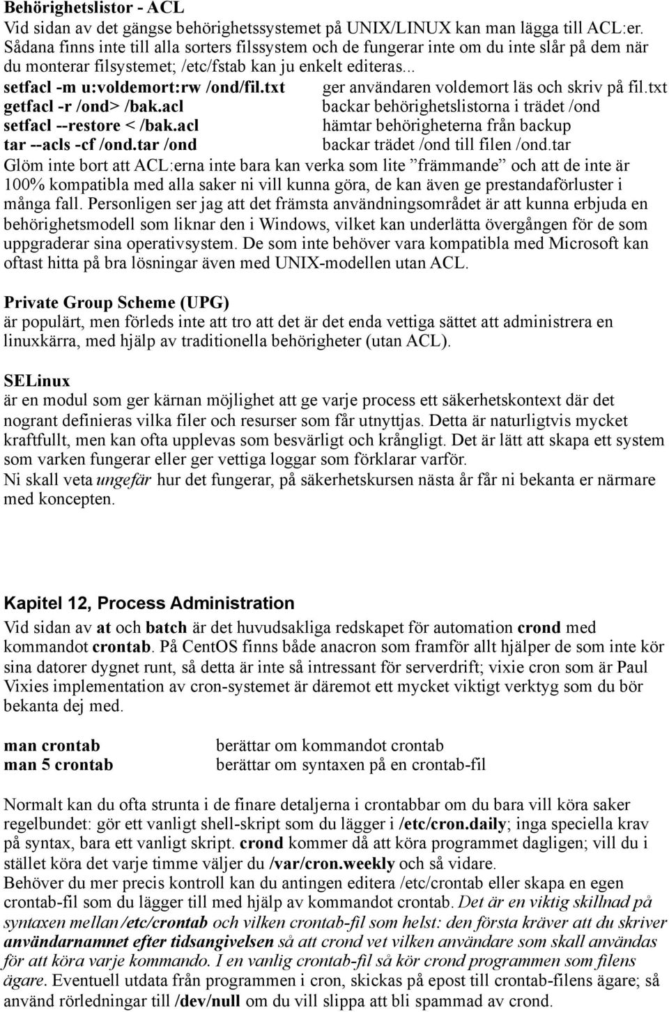 txt ger användaren voldemort läs och skriv på fil.txt getfacl -r /ond> /bak.acl backar behörighetslistorna i trädet /ond setfacl --restore < /bak.