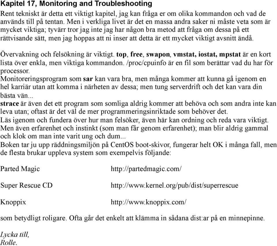 inser att detta är ett mycket viktigt avsnitt ändå. Övervakning och felsökning är viktigt. top, free, swapon, vmstat, iostat, mpstat är en kort lista över enkla, men viktiga kommandon.