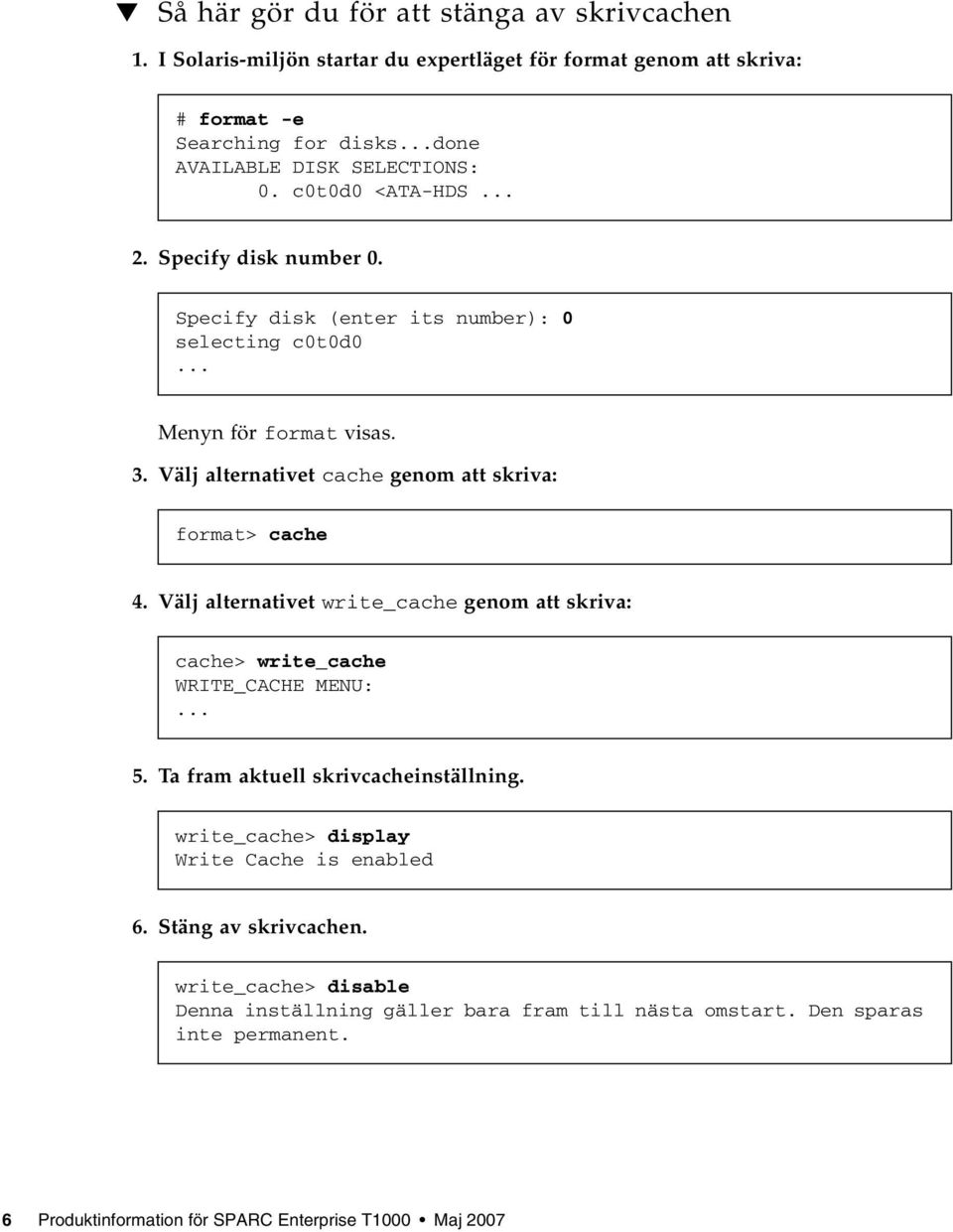 Välj alternativet cache genom att skriva: format> cache 4. Välj alternativet write_cache genom att skriva: cache> write_cache WRITE_CACHE MENU:... 5.