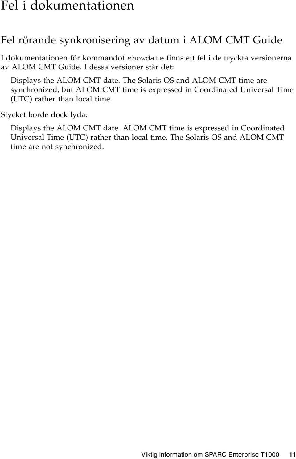 The Solaris OS and ALOM CMT time are synchronized, but ALOM CMT time is expressed in Coordinated Universal Time (UTC) rather than local time.