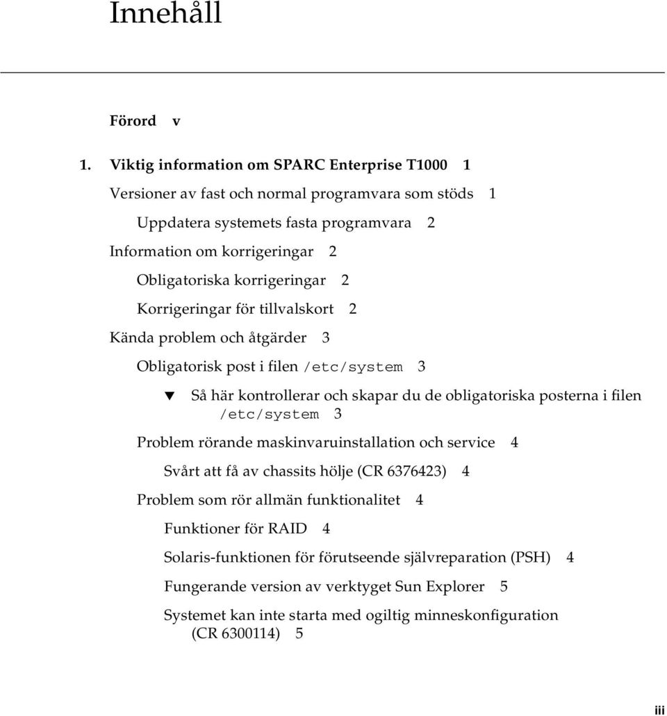 korrigeringar 2 Korrigeringar för tillvalskort 2 Kända problem och åtgärder 3 Obligatorisk post i filen /etc/system 3 Så här kontrollerar och skapar du de obligatoriska posterna i filen