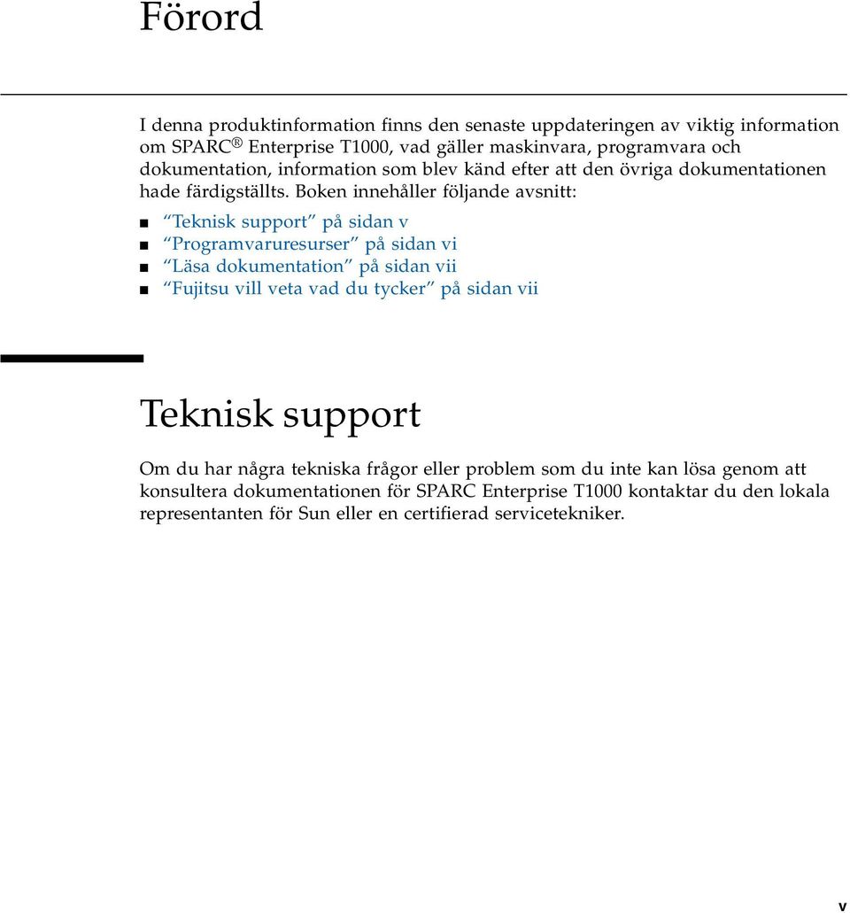 Boken innehåller följande avsnitt: Teknisk support på sidan v Programvaruresurser på sidan vi Läsa dokumentation på sidan vii Fujitsu vill veta vad du tycker på