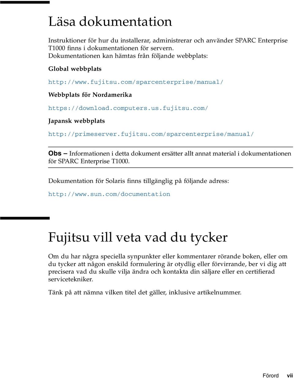fujitsu.com/sparcenterprise/manual/ Obs Informationen i detta dokument ersätter allt annat material i dokumentationen för SPARC Enterprise T1000.