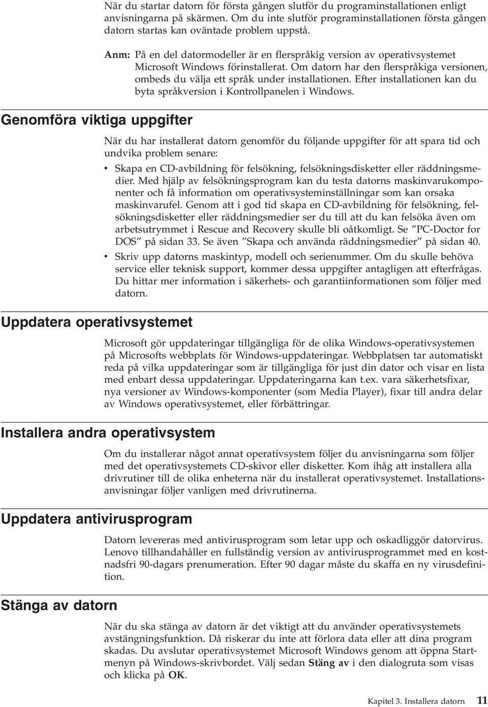 Anm: På en del datormodeller är en flerspråkig version av operativsystemet Microsoft Windows förinstallerat. Om datorn har den flerspråkiga versionen, ombeds du välja ett språk under installationen.