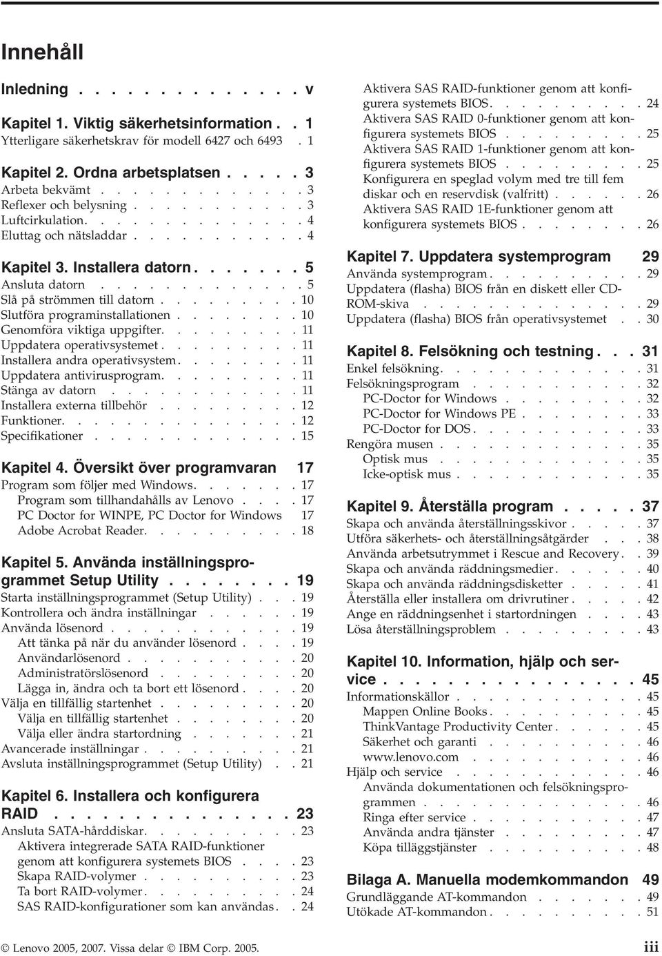 ........10 Slutföra programinstallationen........10 Genomföra viktiga uppgifter.........11 Uppdatera operativsystemet.........11 Installera andra operativsystem........11 Uppdatera antivirusprogram.