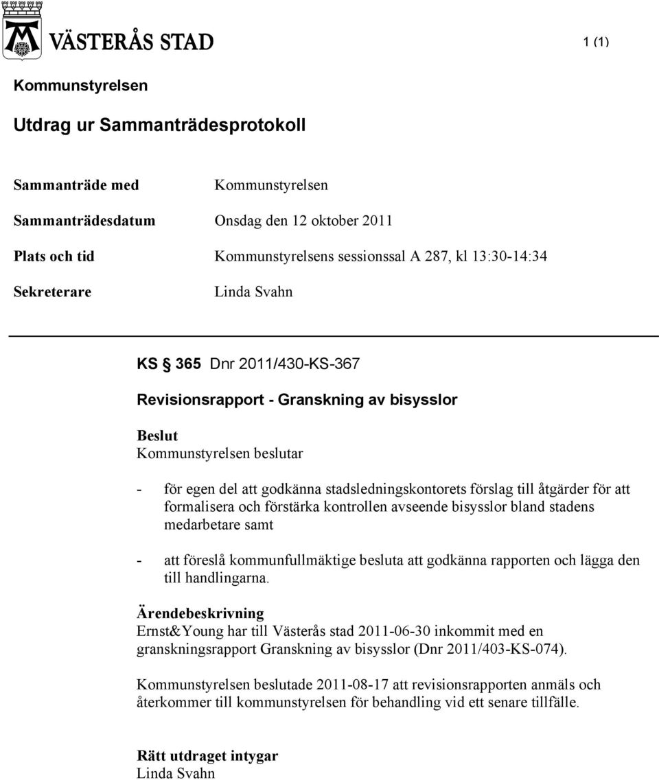 för att formalisera och förstärka kontrollen avseende bisysslor bland stadens medarbetare samt - att föreslå kommunfullmäktige besluta att godkänna rapporten och lägga den till handlingarna.