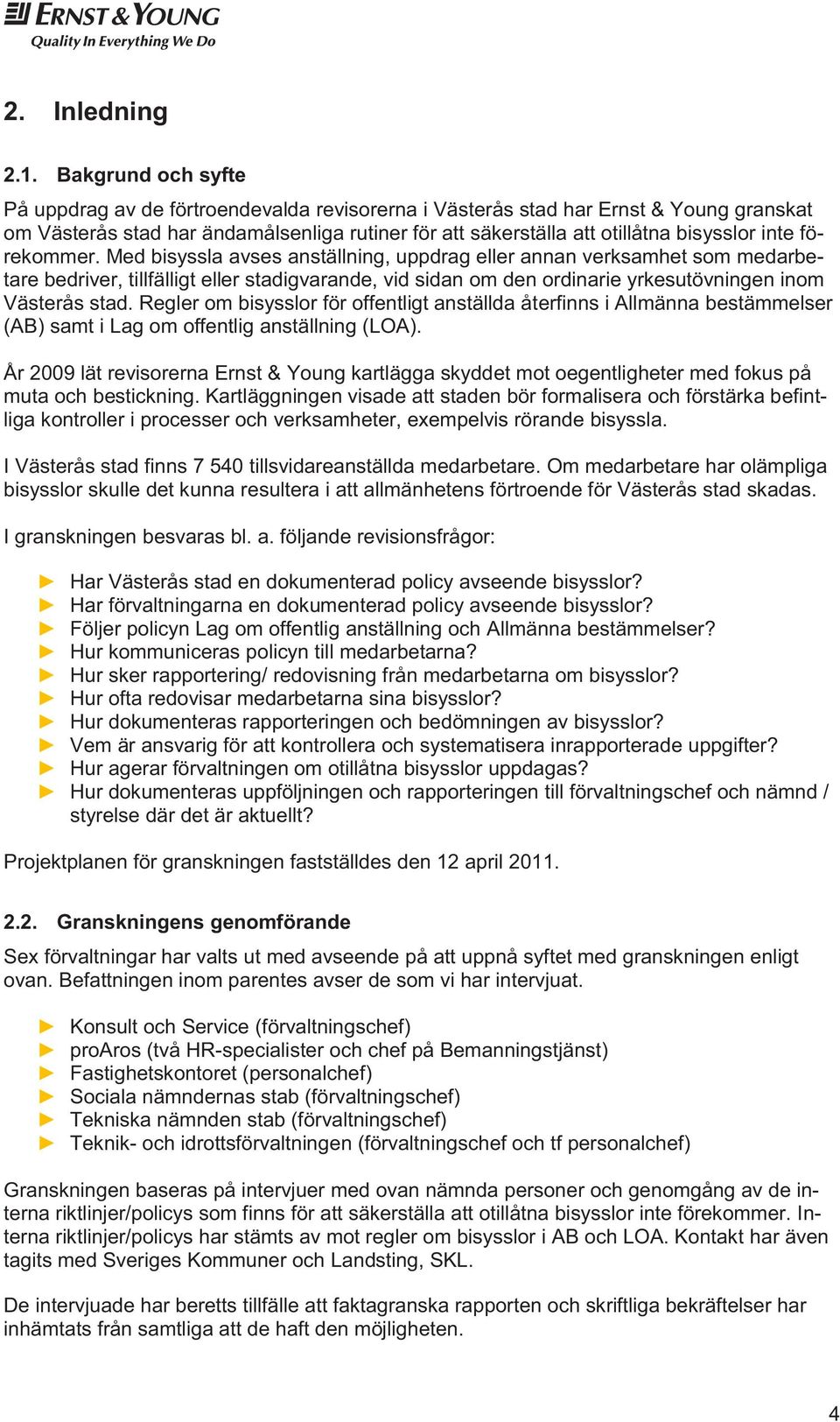 förekommer. Med bisyssla avses anställning, uppdrag eller annan verksamhet som medarbetare bedriver, tillfälligt eller stadigvarande, vid sidan om den ordinarie yrkesutövningen inom Västerås stad.