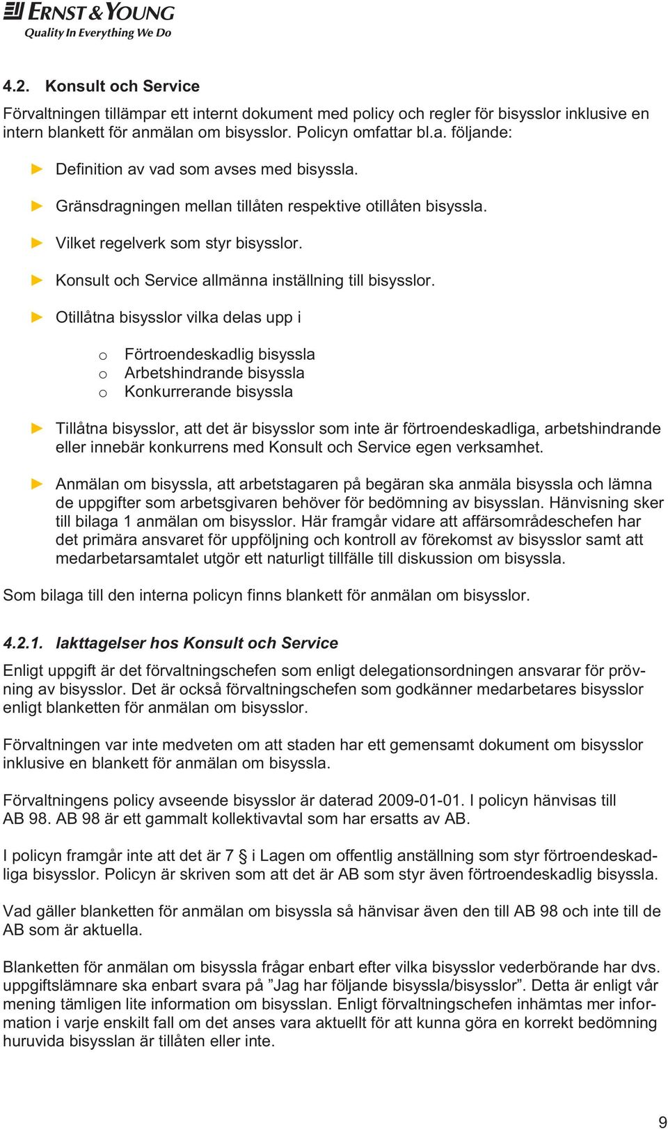 Otillåtna bisysslor vilka delas upp i o o o Förtroendeskadlig bisyssla Arbetshindrande bisyssla Konkurrerande bisyssla Tillåtna bisysslor, att det är bisysslor som inte är förtroendeskadliga,