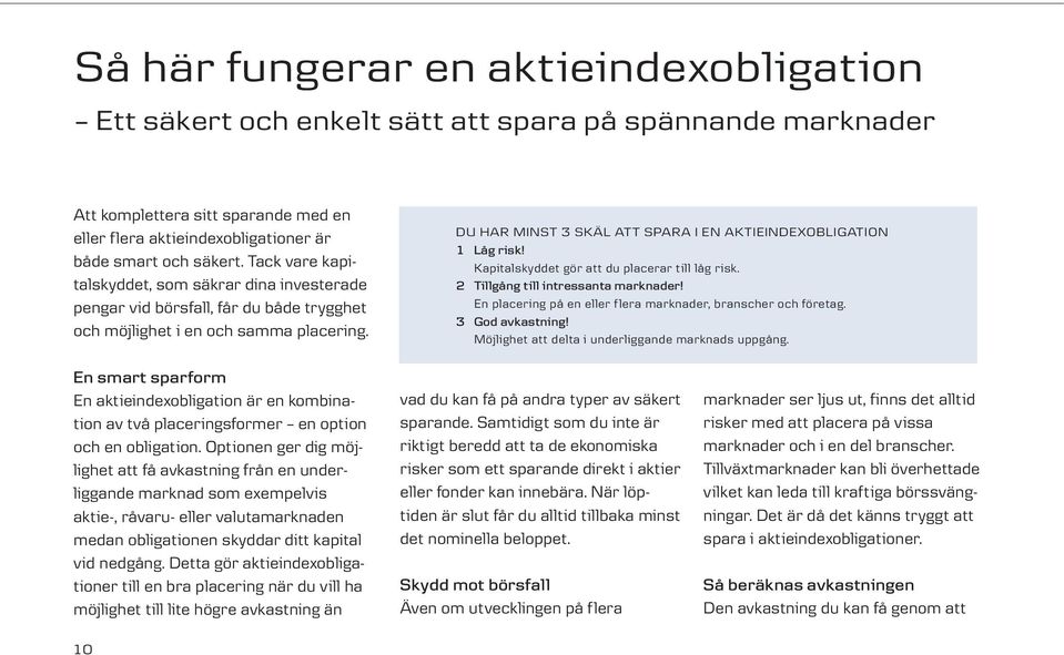 DU HAR MINST 3 SKÄL ATT SPARA I EN AKTIEINDEXOBLIGATION 1 Låg risk! Kapitalskyddet gör att du placerar till låg risk. 2 Tillgång till intressanta marknader!