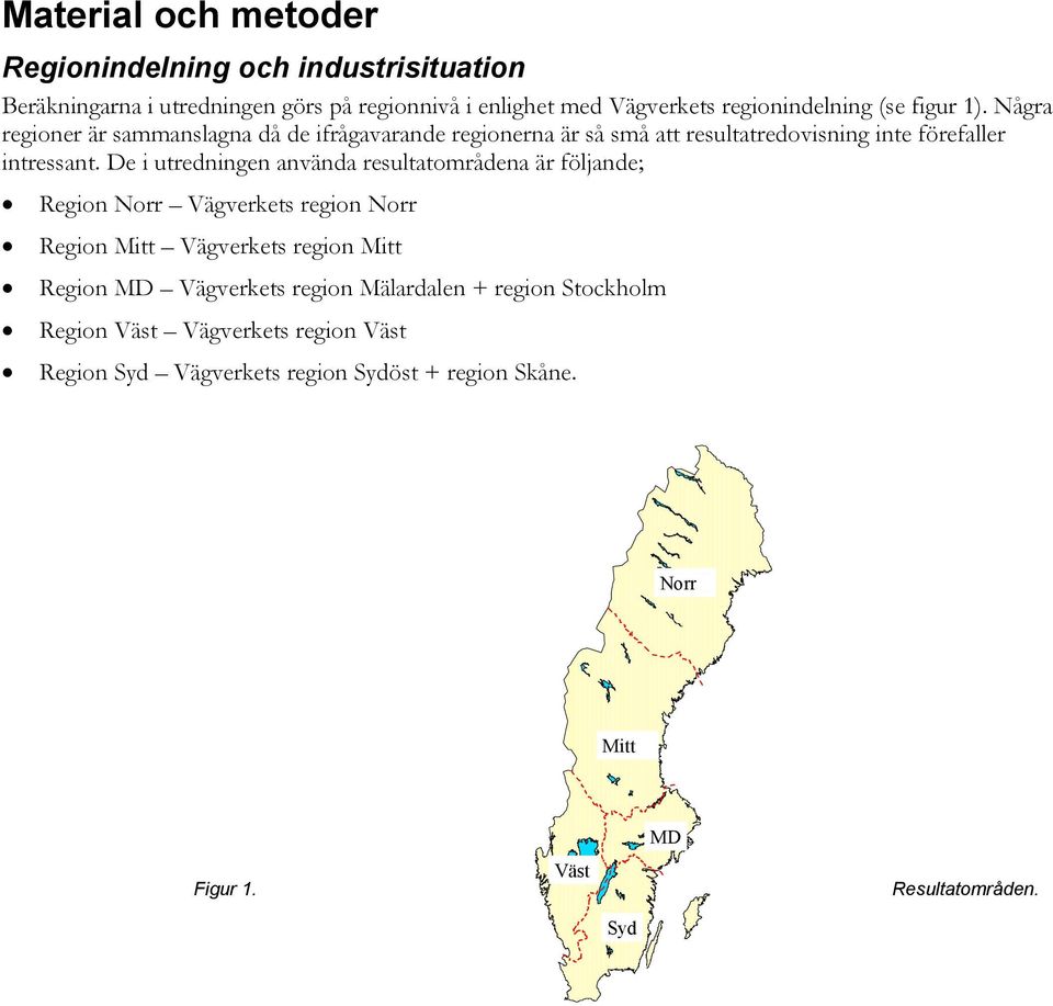 De i utredningen använda resultatområdena är följande; Region Norr Vägverkets region Norr Region Mitt Vägverkets region Mitt Region MD Vägverkets