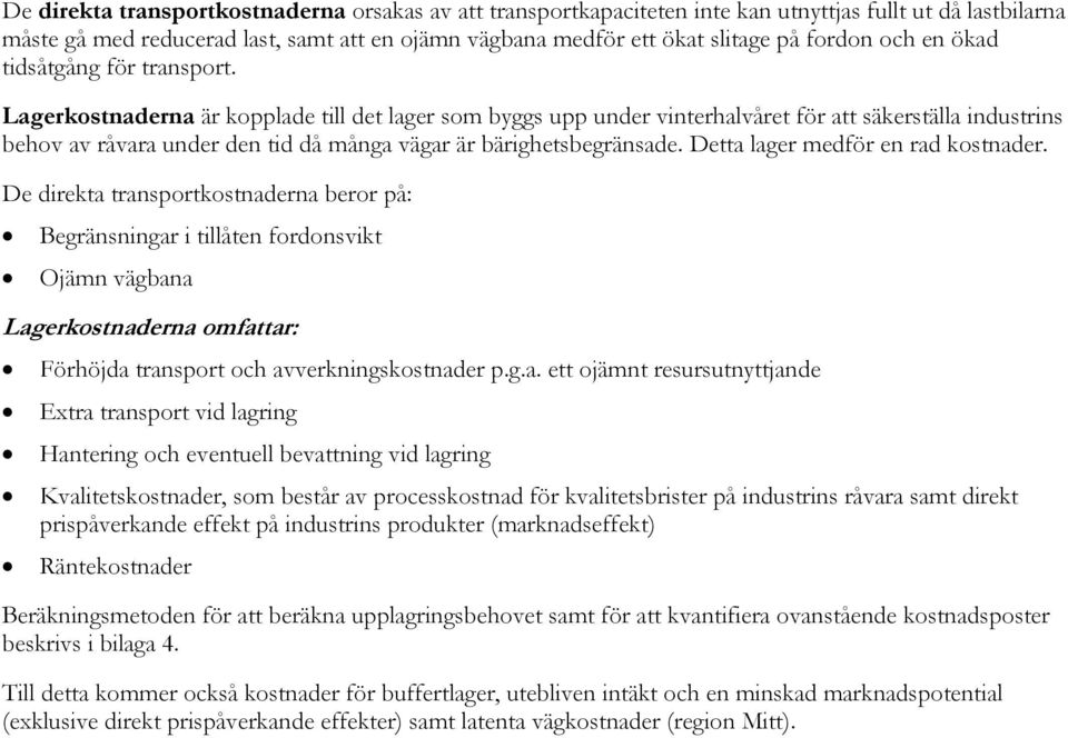 Lagerkostnaderna är kopplade till det lager som byggs upp under vinterhalvåret för att säkerställa industrins behov av råvara under den tid då många vägar är bärighetsbegränsade.