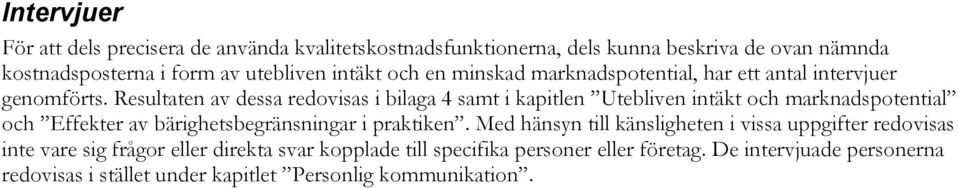 Resultaten av dessa redovisas i bilaga 4 samt i kapitlen Utebliven intäkt och marknadspotential och Effekter av bärighetsbegränsningar i praktiken.