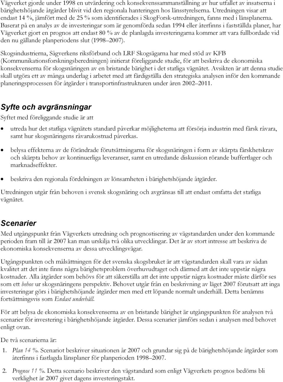 Baserat på en analys av de investeringar som är genomförda sedan 1994 eller återfinns i fastställda planer, har Vägverket gjort en prognos att endast 80 % av de planlagda investeringarna kommer att