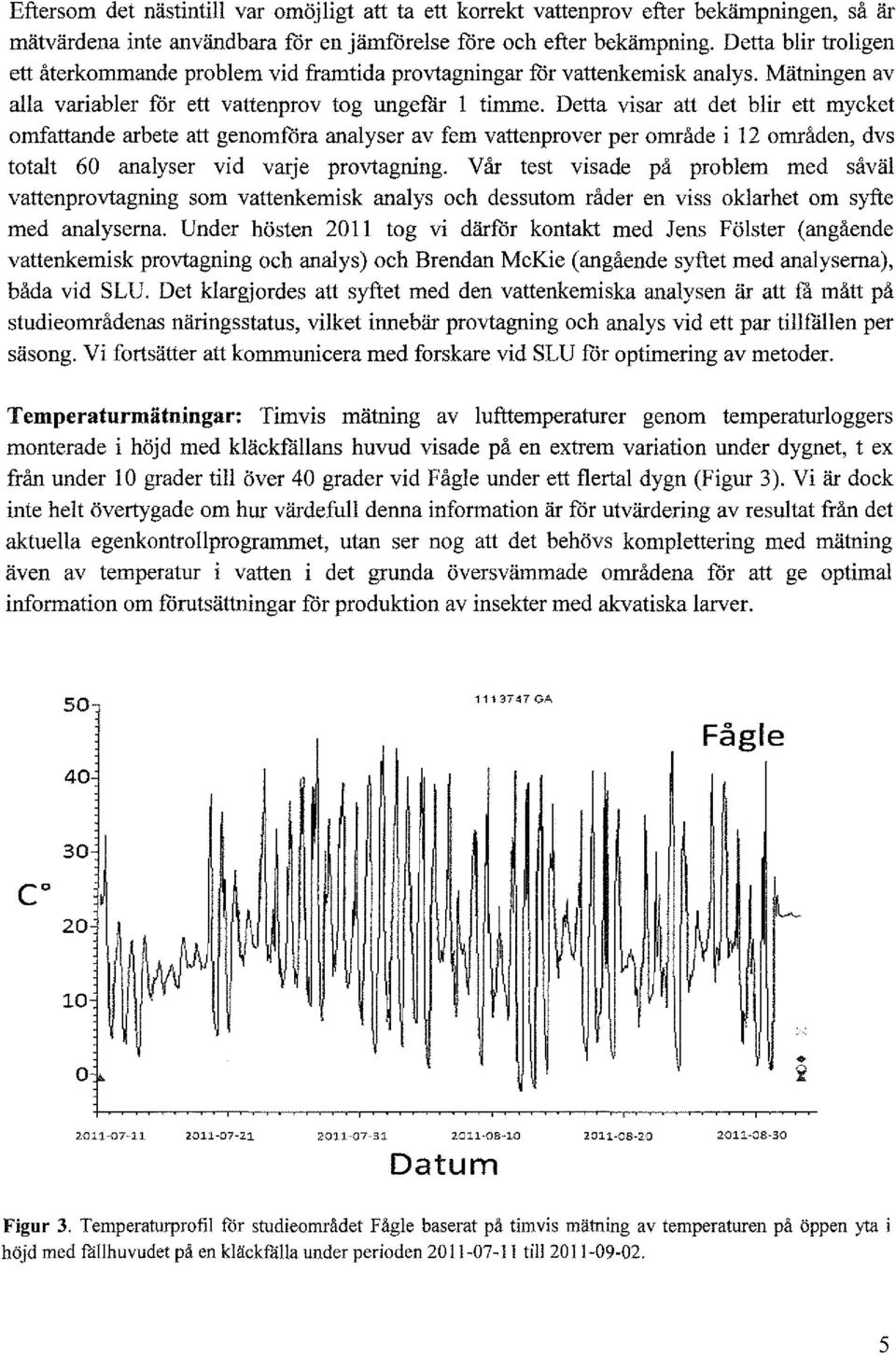 Detta visar att det blir ett mycket omfattande arbete att genomföra analyser av fern vattenprover per område i 12 områden, dvs totalt 60 analyser vid varje provtagning.