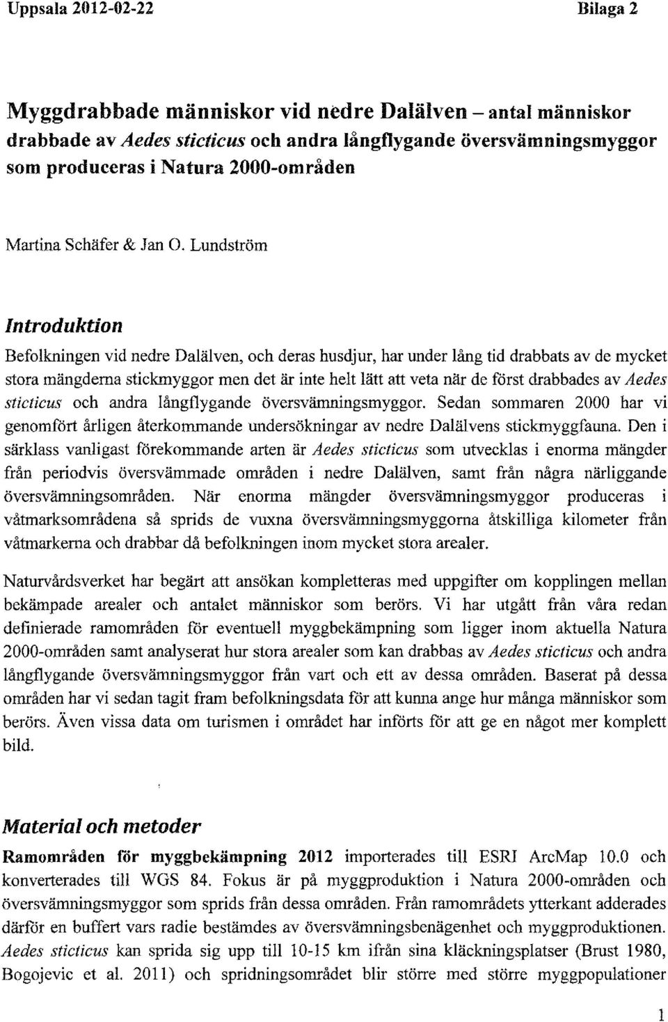 Lundström Introduktion Befolkningen vid nedre Dalälven, och deras husdjur, har under lång tid drabbats av de mycket stora mängderna stickmyggor men det är inte helt lätt att veta när de först