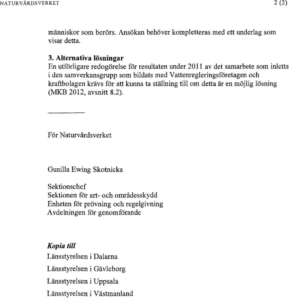 Vattenregleringsföretagen och kraftbolagen krävs för att kunna ta ställning till om detta är en möjlig lösning (MKB 2012, avsnitt 8.2).