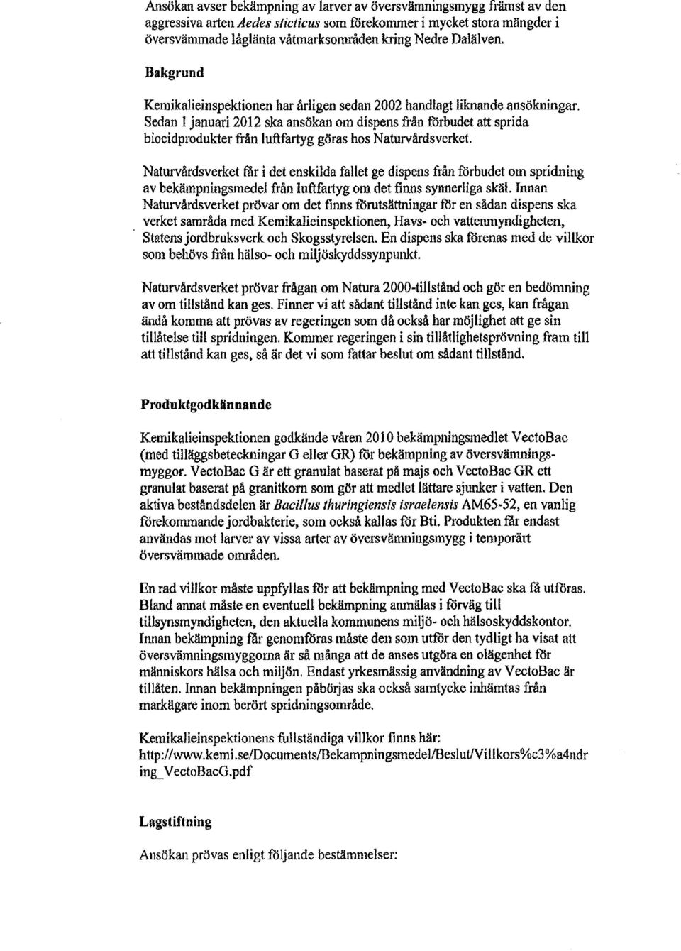 Sedan I januari 2012 ska ansökan om dispens från förbudet att sprida biocidprodukter från luftfartyg göras hos Naturvårdsverket.