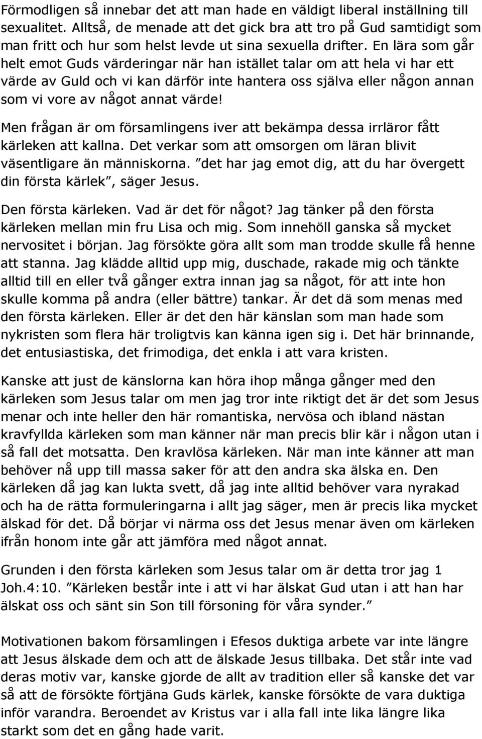 En lära som går helt emot Guds värderingar när han istället talar om att hela vi har ett värde av Guld och vi kan därför inte hantera oss själva eller någon annan som vi vore av något annat värde!