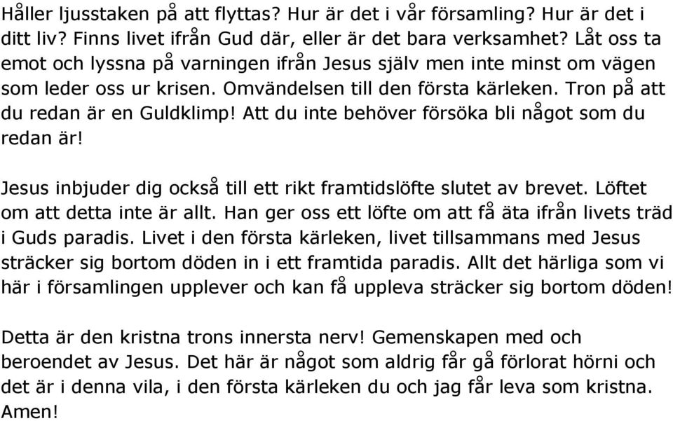 Att du inte behöver försöka bli något som du redan är! Jesus inbjuder dig också till ett rikt framtidslöfte slutet av brevet. Löftet om att detta inte är allt.