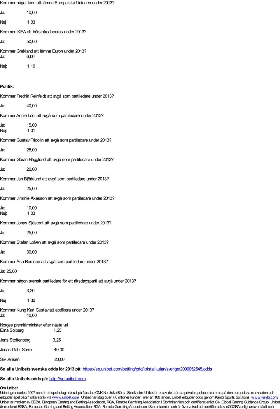 Ja: 15,00 Nej: 1,01 Kommer Gustav Fridolin att avgå som partiledare under 2013? Kommer Göran Hägglund att avgå som partiledare under 2013?