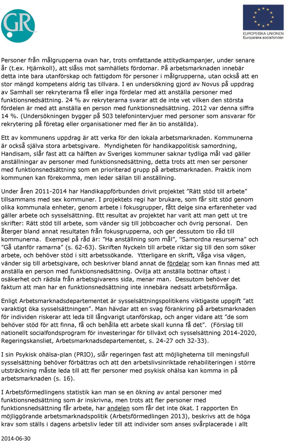 I en undersökning gjord av Novus på uppdrag av Samhall ser rekryterarna få eller inga fördelar med att anställa personer med funktionsnedsättning.