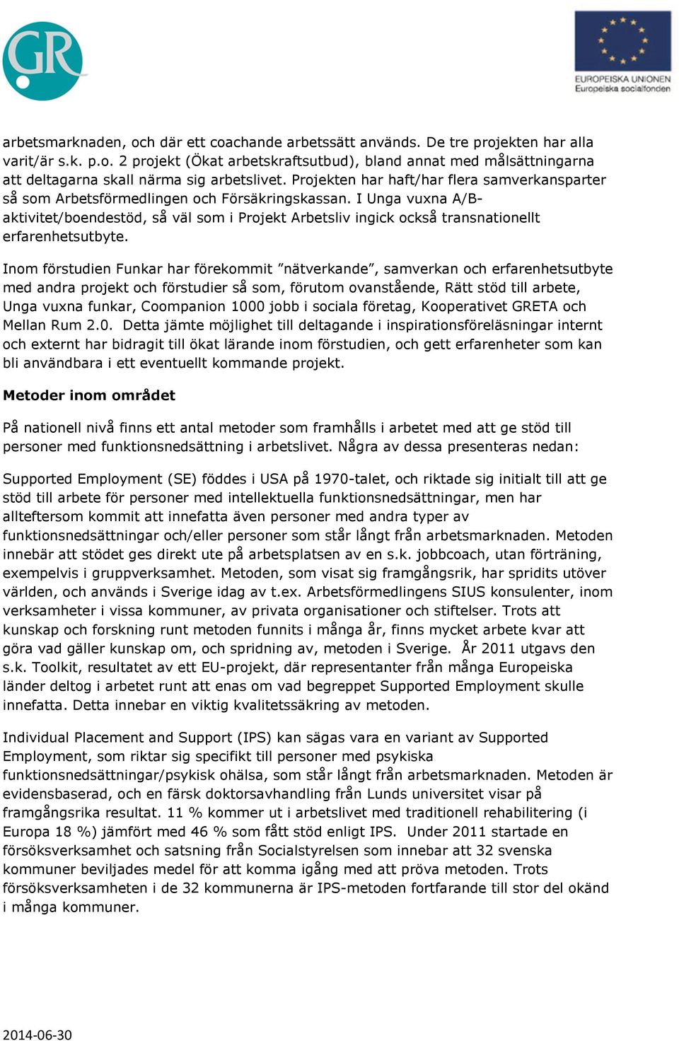 I Unga vuxna A/Baktivitet/boendestöd, så väl som i Projekt Arbetsliv ingick också transnationellt erfarenhetsutbyte.