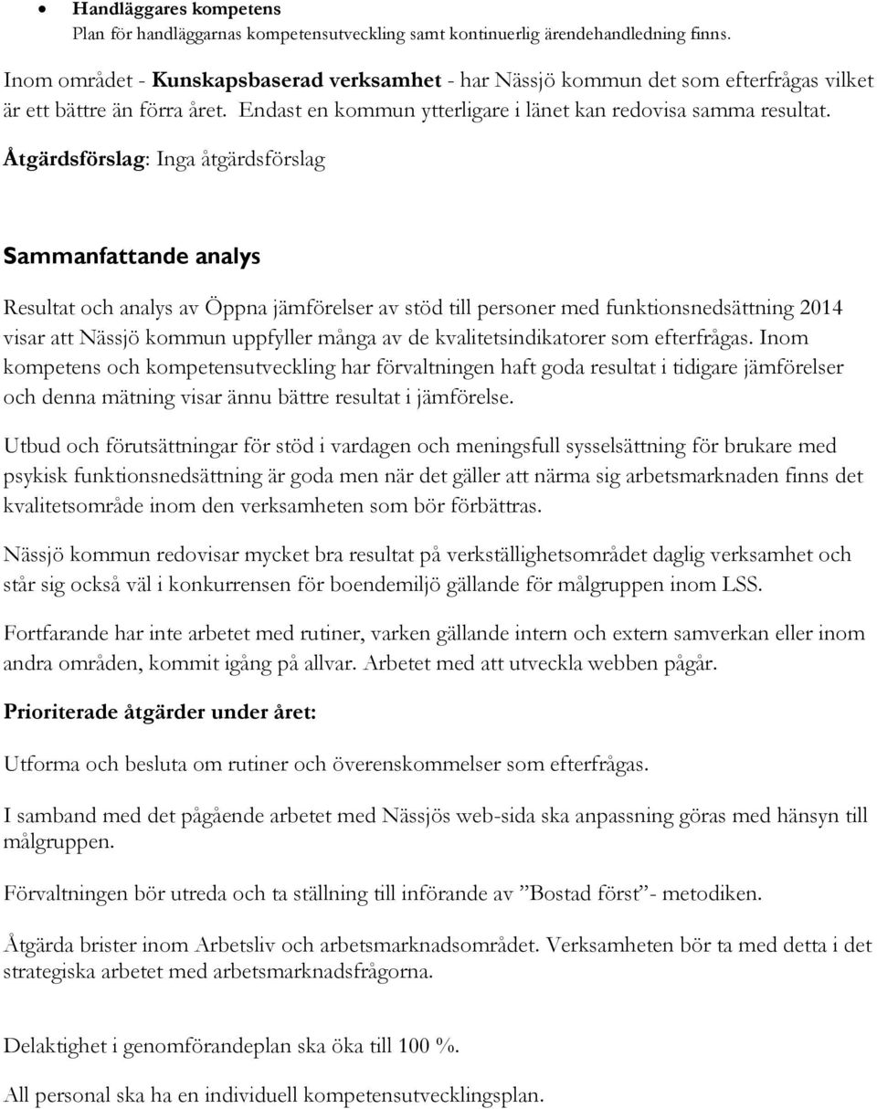 Åtgärdsförslag: Inga åtgärdsförslag Sammanfattande analys Resultat och analys av Öppna jämförelser av stöd till personer med funktionsnedsättning 2014 visar att Nässjö kommun uppfyller många av de