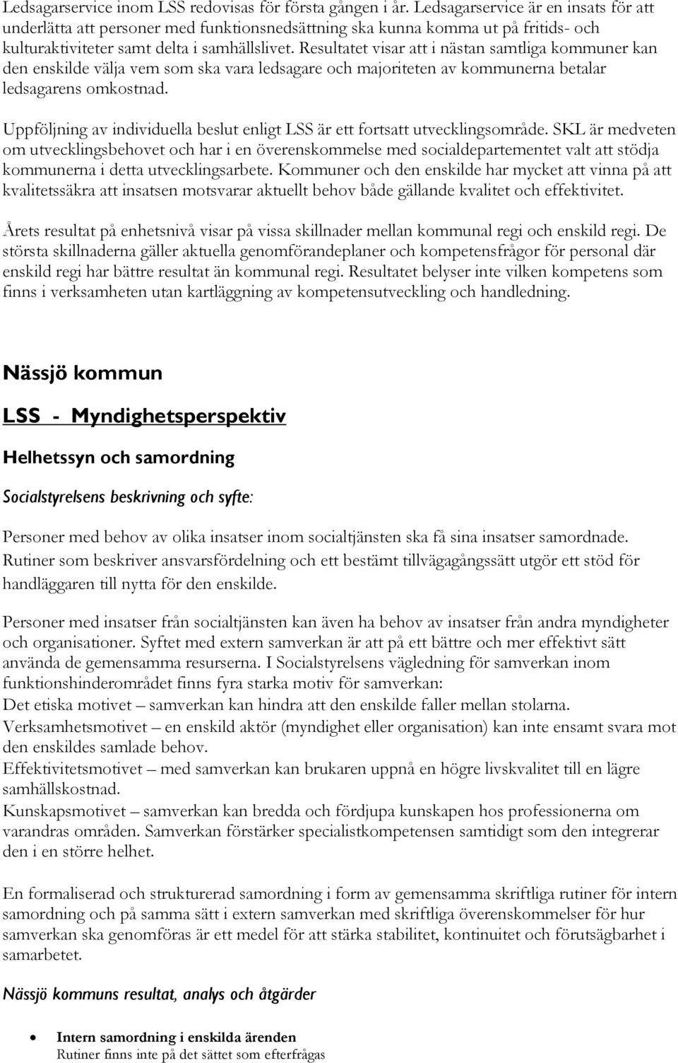 Resultatet visar att i nästan samtliga kommuner kan den enskilde välja vem som ska vara ledsagare och majoriteten av kommunerna betalar ledsagarens omkostnad.