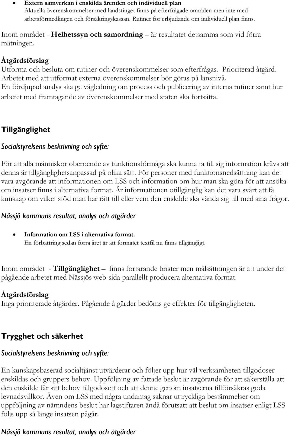 Åtgärdsförslag Utforma och besluta om rutiner och överenskommelser som efterfrågas. Prioriterad åtgärd. Arbetet med att utformat externa överenskommelser bör göras på länsnivå.