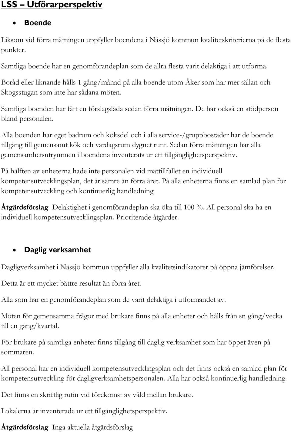 Boråd eller liknande hålls 1 gång/månad på alla boende utom Åker som har mer sällan och Skogsstugan som inte har sådana möten. Samtliga boenden har fått en förslagslåda sedan förra mätningen.