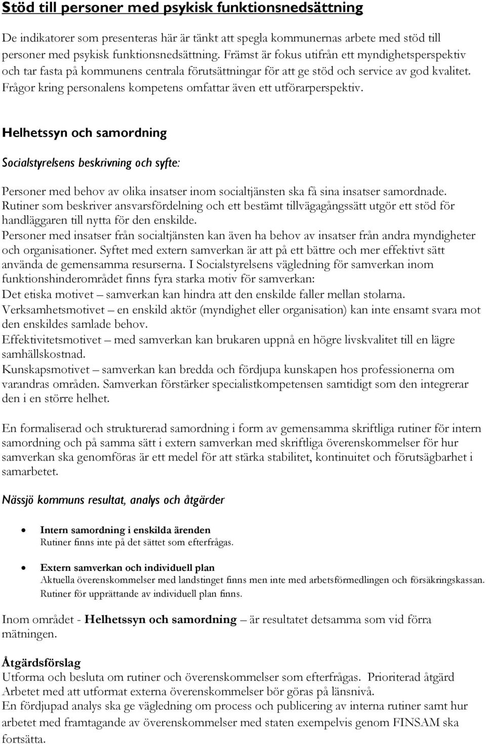 Frågor kring personalens kompetens omfattar även ett utförarperspektiv. Helhetssyn och samordning Personer med behov av olika insatser inom socialtjänsten ska få sina insatser samordnade.