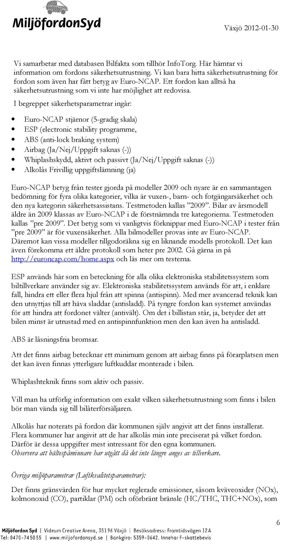 I begreppet säkerhetsparametrar ingår: Euro-NCAP stjärnor (5-gradig skala) ESP (electronic stability programme, ABS (anti-lock braking system) Airbag (Ja/Nej/Uppgift saknas (-)) Whiplashskydd, aktivt