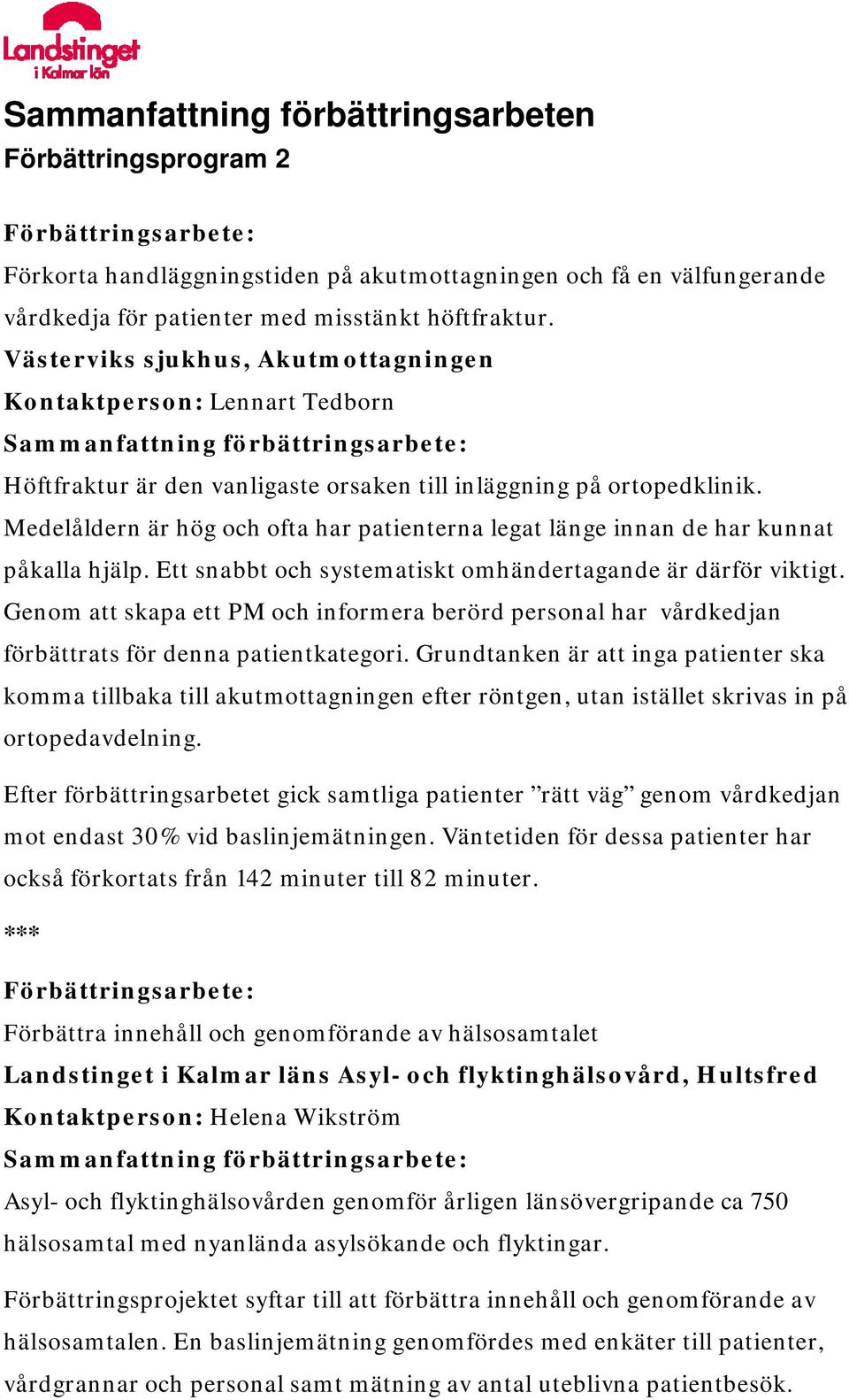 Medelåldern är hög och ofta har patienterna legat länge innan de har kunnat påkalla hjälp. Ett snabbt och systematiskt omhändertagande är därför viktigt.